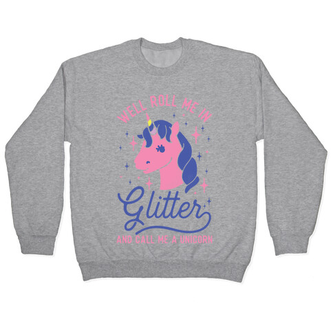 Well Roll Me In Glitter And Call Me a Unicorn Pullover