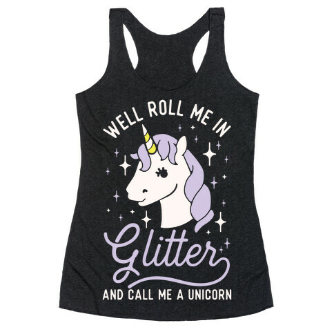 Well Roll Me In Glitter And Call Me a Unicorn Racerback Tank Top