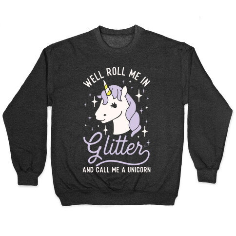 Well Roll Me In Glitter And Call Me a Unicorn Pullover