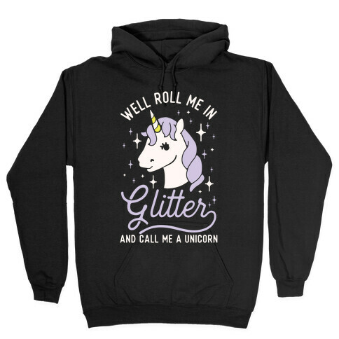 Well Roll Me In Glitter And Call Me a Unicorn Hooded Sweatshirt