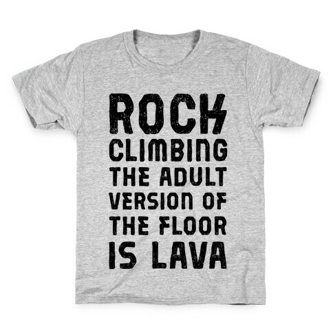 Rock Climing The Adult Version Of The Floor Is Lava Kids T-Shirt