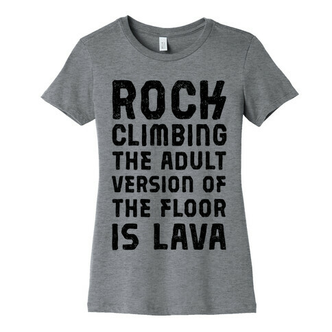 Rock Climing The Adult Version Of The Floor Is Lava Womens T-Shirt