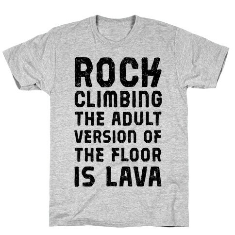 Rock Climing The Adult Version Of The Floor Is Lava T-Shirt