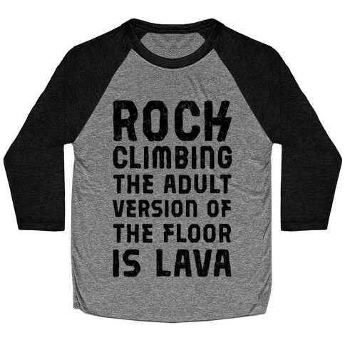 Rock Climing The Adult Version Of The Floor Is Lava Baseball Tee