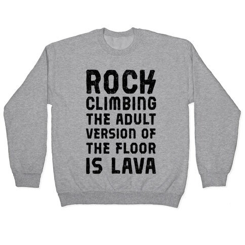 Rock Climing The Adult Version Of The Floor Is Lava Pullover