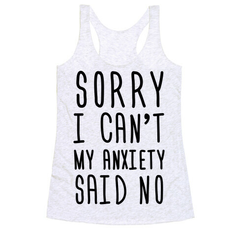 Sorry I Can't My Anxiety Said No Racerback Tank Top
