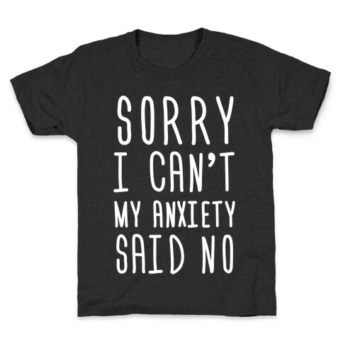 Sorry I Can't My Anxiety Said No Kids T-Shirt