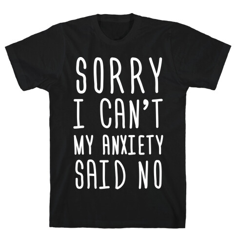 Sorry I Can't My Anxiety Said No T-Shirt