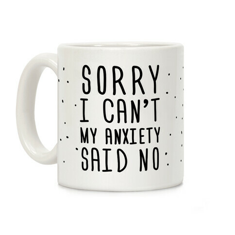 Sorry I Can't My Anxiety Said No Coffee Mug