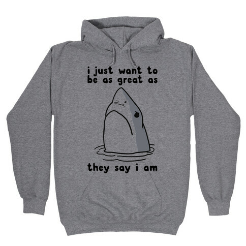 I Just Want To Be As Great As They Say I Am Hooded Sweatshirt