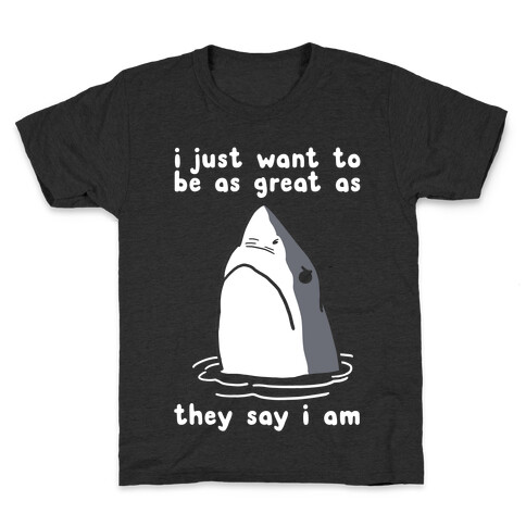 I Just Want To Be As Great As They Say I Am Kids T-Shirt