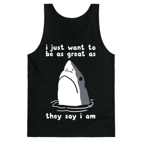 I Just Want To Be As Great As They Say I Am Tank Top