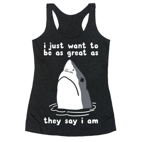 I Just Want To Be As Great As They Say I Am Racerback Tank Top