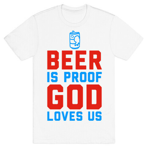 Beer is Proof God Loves Us T-Shirt
