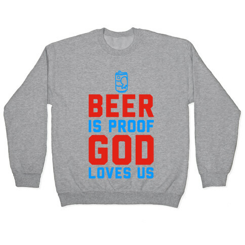 Beer is Proof God Loves Us Pullover