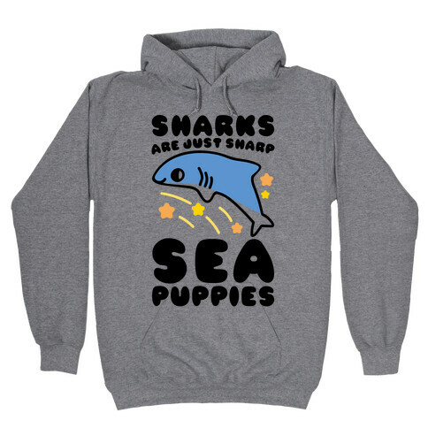 Sharks Are Just Sharp Sea Puppies  Hooded Sweatshirt