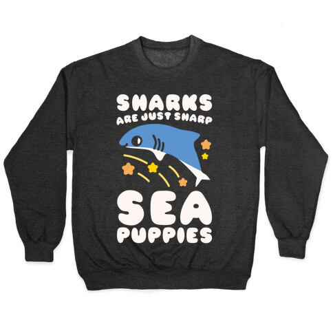 Sharks Are Just Sharp Sea Puppies White Print Pullover