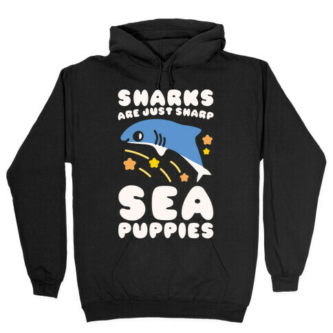 Sharks Are Just Sharp Sea Puppies White Print Hooded Sweatshirt