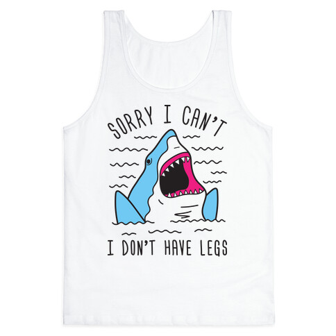 Sorry I Can't I Don't Have Legs Tank Top
