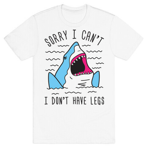 Sorry I Can't I Don't Have Legs T-Shirt