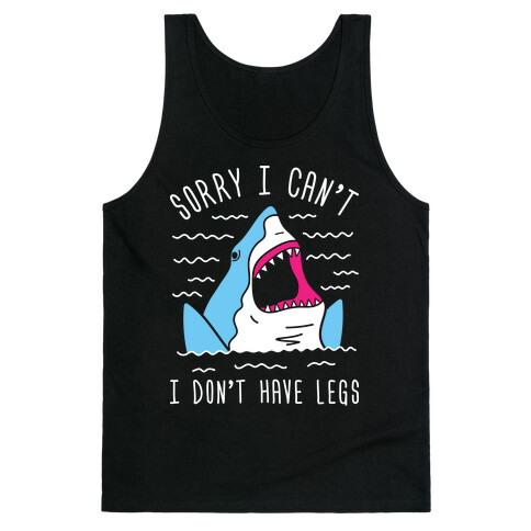 Sorry I Can't I Don't Have Legs Tank Top