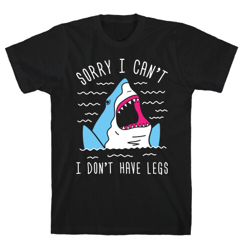 Sorry I Can't I Don't Have Legs T-Shirt