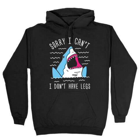 Sorry I Can't I Don't Have Legs Hooded Sweatshirt