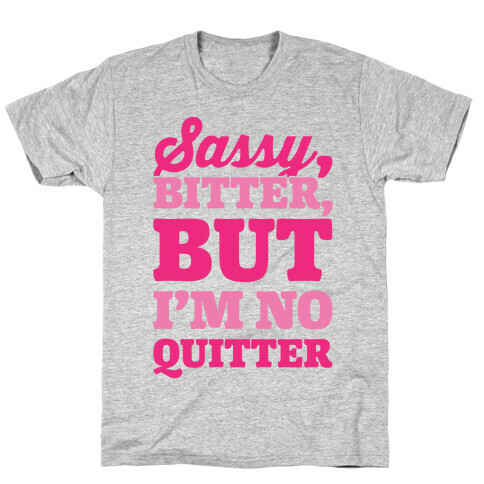 Sassy Bitter But I'm No Quitter T-Shirt