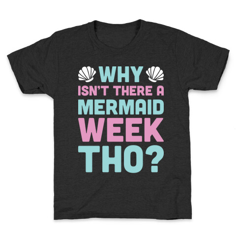 Why Isn't There A Mermaid Week Tho? Kids T-Shirt