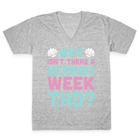 Why Isn't There A Mermaid Week Tho? V-Neck Tee Shirt