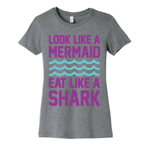 Look Like A Mermaid Eat Like A Shark Womens T-Shirt