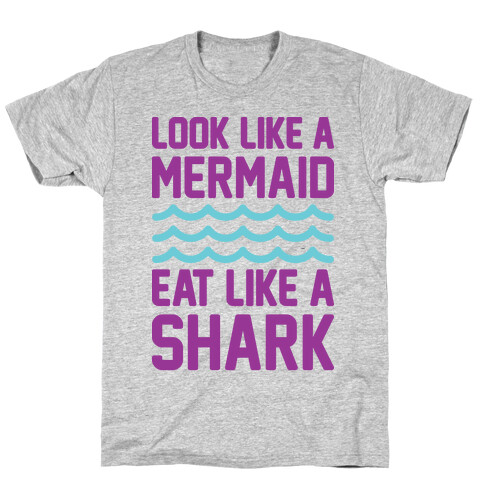 Look Like A Mermaid Eat Like A Shark T-Shirt