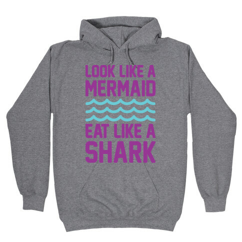 Look Like A Mermaid Eat Like A Shark Hooded Sweatshirt