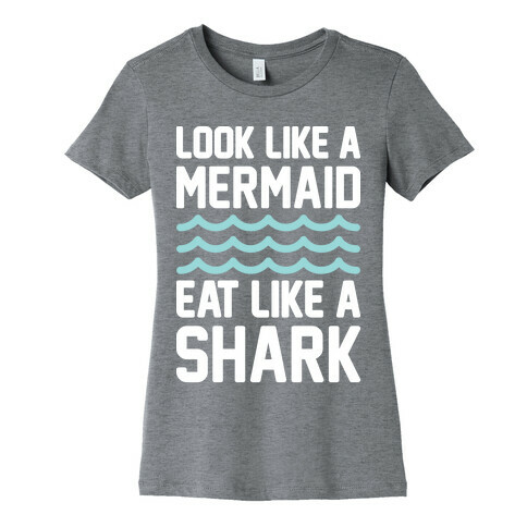 Look Like A Mermaid Eat Like A Shark Womens T-Shirt