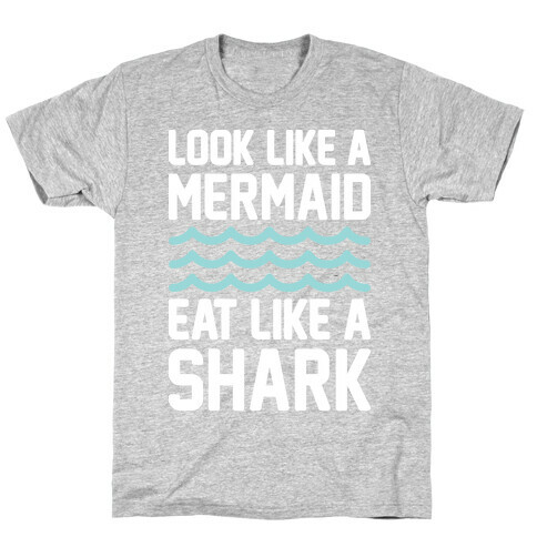 Look Like A Mermaid Eat Like A Shark T-Shirt