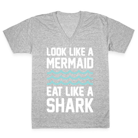 Look Like A Mermaid Eat Like A Shark V-Neck Tee Shirt