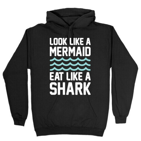 Look Like A Mermaid Eat Like A Shark Hooded Sweatshirt
