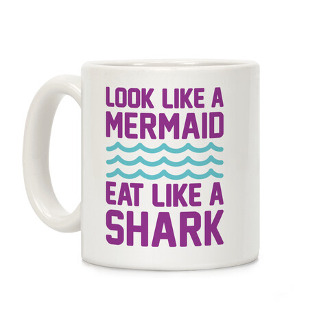 Look Like A Mermaid Eat Like A Shark Coffee Mug