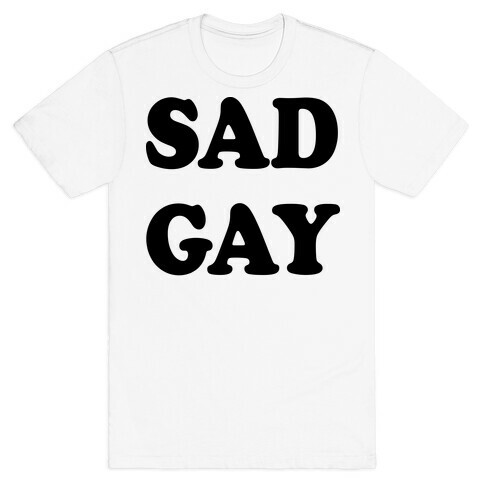 Sad Gay T-Shirt