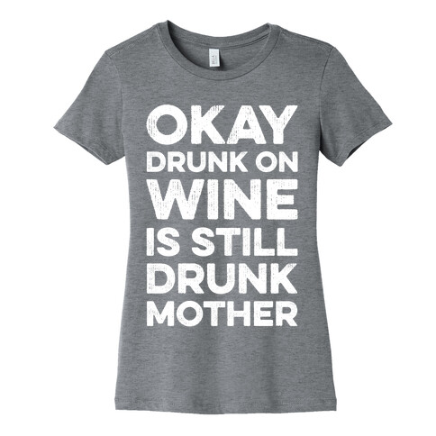 Okay Drunk On Wine Is Still Drunk Mother Womens T-Shirt