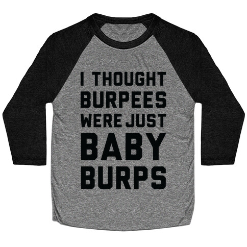 I Thought Burpees Were Just Baby Burps Baseball Tee