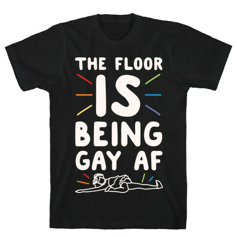 The Floor Is Being Gay Af White Print T-Shirt
