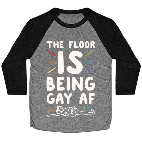 The Floor Is Being Gay Af White Print Baseball Tee