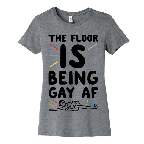The Floor Is Being Gay Af  Womens T-Shirt