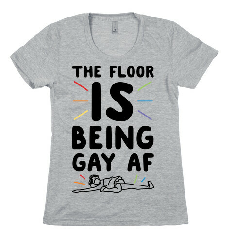 The Floor Is Being Gay Af  Womens T-Shirt
