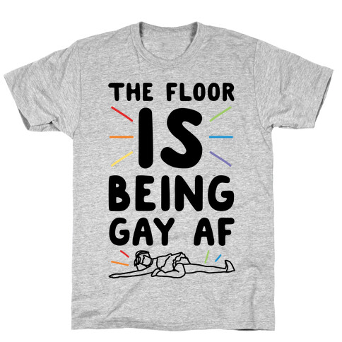 The Floor Is Being Gay Af  T-Shirt