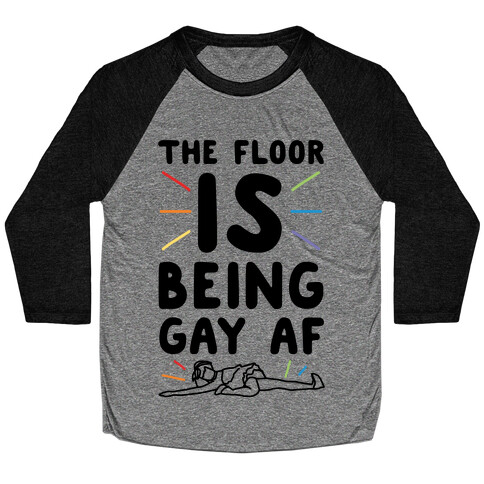 The Floor Is Being Gay Af  Baseball Tee