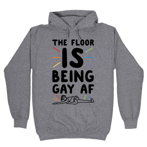 The Floor Is Being Gay Af  Hooded Sweatshirt