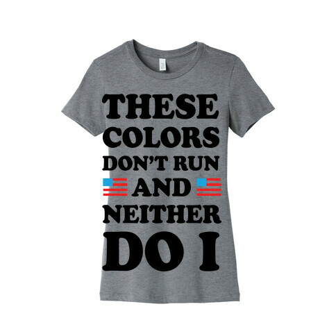 These Colors Don't Run And Neither Do I Womens T-Shirt