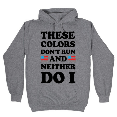 These Colors Don't Run And Neither Do I Hooded Sweatshirt